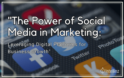 The Power of Social Media in Marketing: Leveraging Digital Platforms for Business Growth