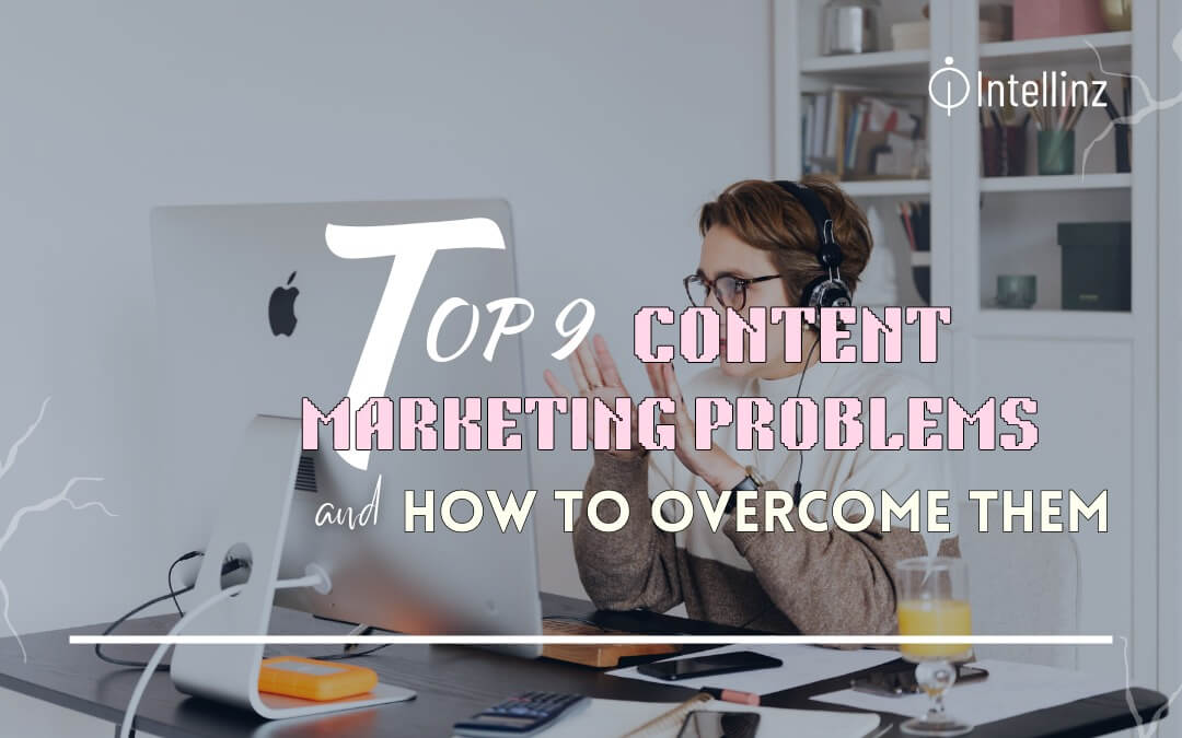 Top 9 Content Marketing Problems and How to Overcome Them